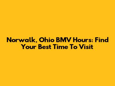 Norwalk, Ohio BMV Hours: Find Your Best Time To Visit