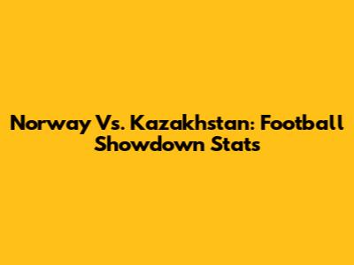 Norway Vs. Kazakhstan: Football Showdown Stats