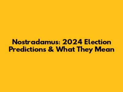 Nostradamus: 2024 Election Predictions & What They Mean