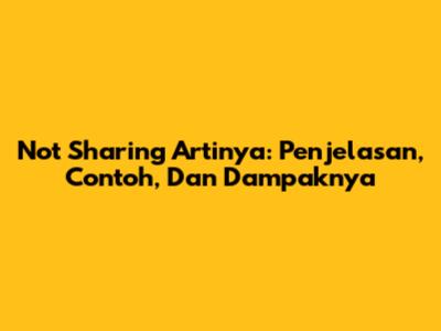 Not Sharing Artinya: Penjelasan, Contoh, Dan Dampaknya