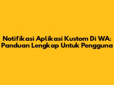 Notifikasi Aplikasi Kustom Di WA: Panduan Lengkap Untuk Pengguna