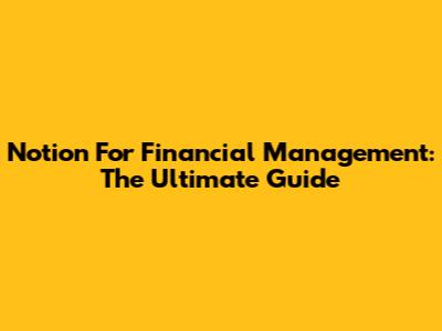 Notion For Financial Management: The Ultimate Guide
