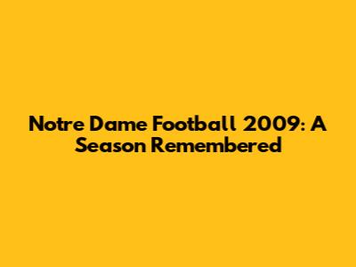 Notre Dame Football 2009: A Season Remembered