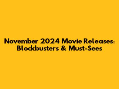 November 2024 Movie Releases: Blockbusters & Must-Sees