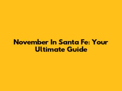 November In Santa Fe: Your Ultimate Guide