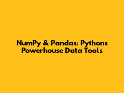 NumPy & Pandas: Python's Powerhouse Data Tools
