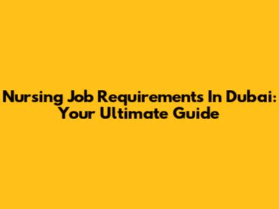 Nursing Job Requirements In Dubai: Your Ultimate Guide