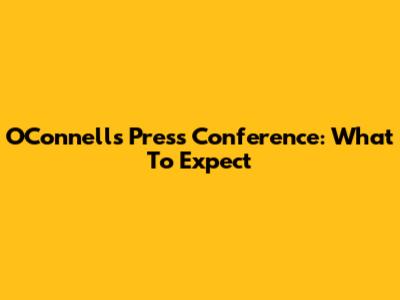 O'Connell's Press Conference: What To Expect