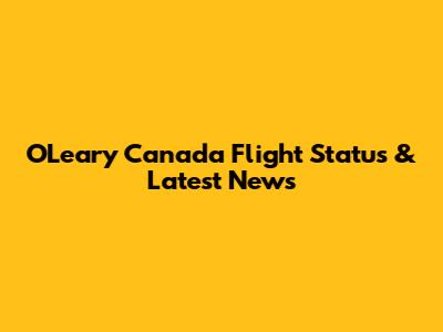 O'Leary Canada Flight Status & Latest News