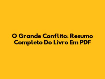 O Grande Conflito: Resumo Completo Do Livro Em PDF