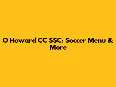 O Howard CC SSC: Soccer Menu & More