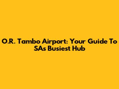 O.R. Tambo Airport: Your Guide To SA's Busiest Hub
