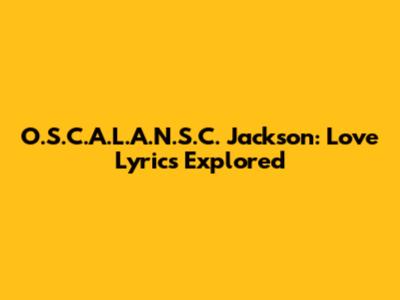 O.S.C.A.L.A.N.S.C. Jackson: Love Lyrics Explored