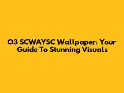 O3 SCWAYSC Wallpaper: Your Guide To Stunning Visuals