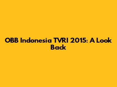 OBB Indonesia TVRI 2015: A Look Back