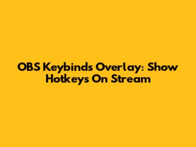 OBS Keybinds Overlay: Show Hotkeys On Stream