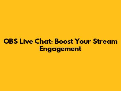 OBS Live Chat: Boost Your Stream Engagement