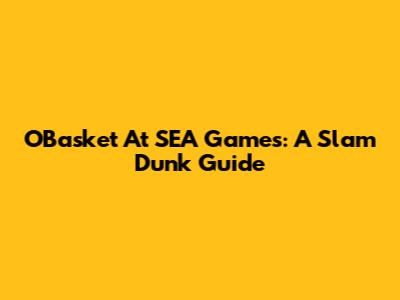 OBasket At SEA Games: A Slam Dunk Guide