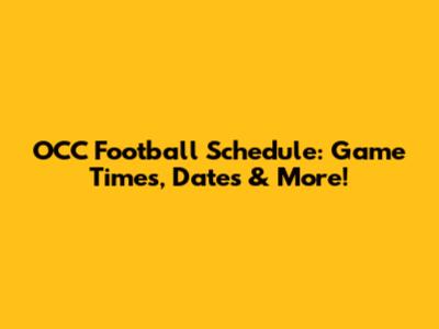 OCC Football Schedule: Game Times, Dates & More!