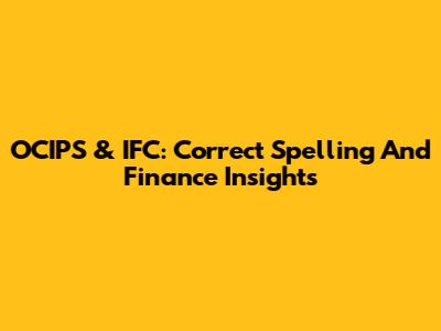 OCIPS & IFC: Correct Spelling And Finance Insights