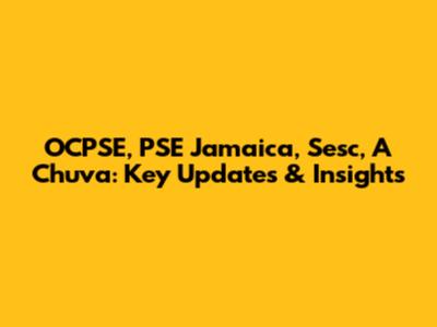 OCPSE, PSE Jamaica, Sesc, A Chuva: Key Updates & Insights