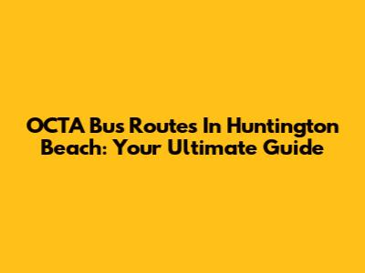 OCTA Bus Routes In Huntington Beach: Your Ultimate Guide