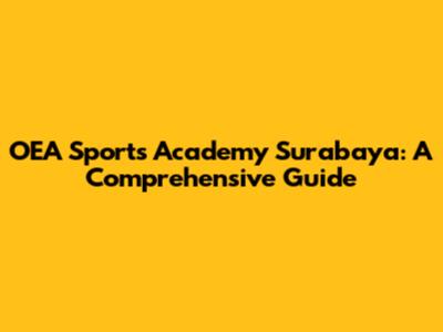OEA Sports Academy Surabaya: A Comprehensive Guide