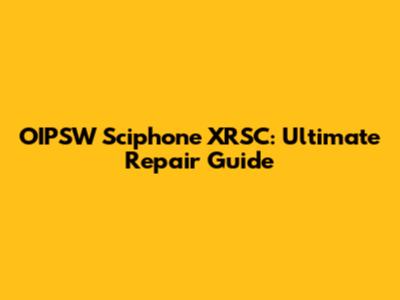OIPSW Sciphone XRSC: Ultimate Repair Guide