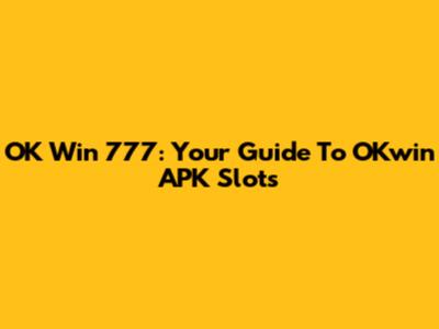 OK Win 777: Your Guide To OKwin APK Slots