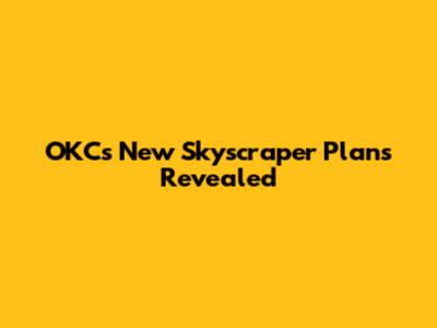 OKC's New Skyscraper Plans Revealed