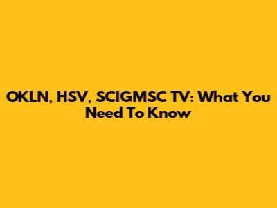 OKLN, HSV, SCIGMSC TV: What You Need To Know