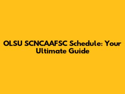OLSU SCNCAAFSC Schedule: Your Ultimate Guide