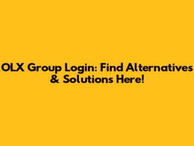 OLX Group Login: Find Alternatives & Solutions Here!