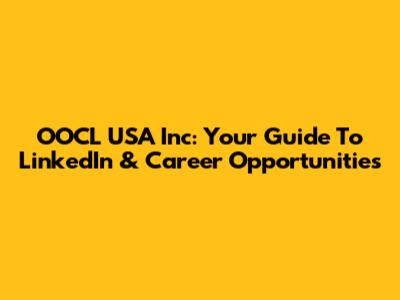 OOCL USA Inc: Your Guide To LinkedIn & Career Opportunities