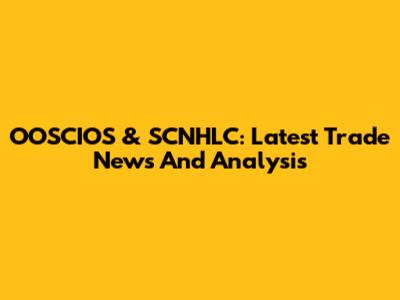 OOSCIOS & SCNHLC: Latest Trade News And Analysis