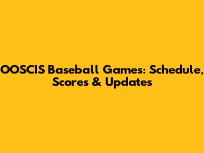 OOSCIS Baseball Games: Schedule, Scores & Updates