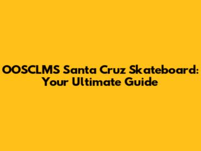 OOSCLMS Santa Cruz Skateboard: Your Ultimate Guide