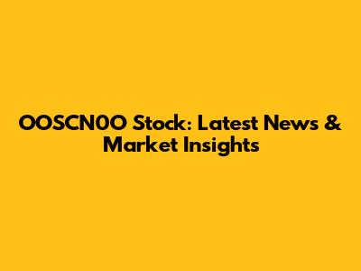 OOSCN0O Stock: Latest News & Market Insights