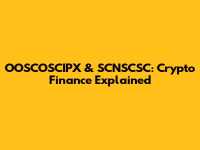 OOSCOSCIPX & SCNSCSC: Crypto Finance Explained