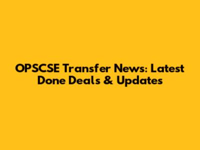 OPSCSE Transfer News: Latest Done Deals & Updates