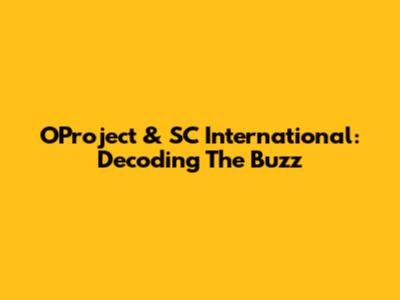 OProject & SC International: Decoding The Buzz