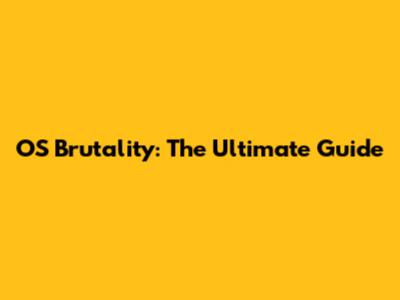 OS Brutality: The Ultimate Guide