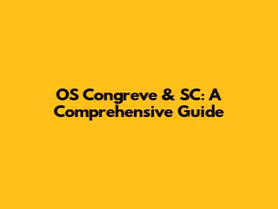 OS Congreve & SC: A Comprehensive Guide