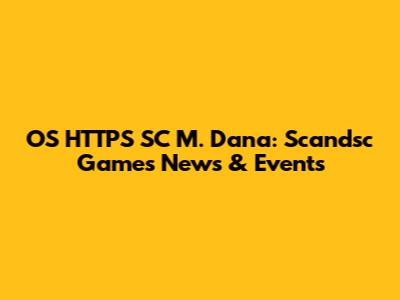 OS HTTPS SC M. Dana: Scandsc Games News & Events