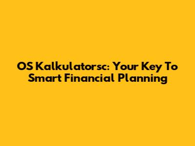 OS Kalkulatorsc: Your Key To Smart Financial Planning