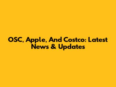 OSC, Apple, And Costco: Latest News & Updates