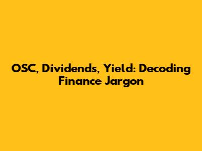OSC, Dividends, Yield: Decoding Finance Jargon