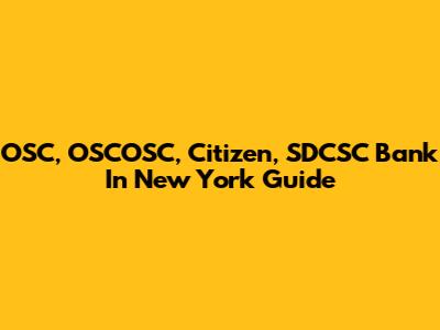 OSC, OSCOSC, Citizen, SDCSC Bank In New York Guide