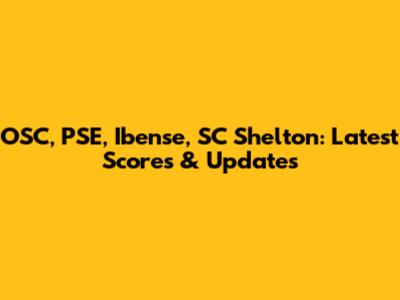 OSC, PSE, Ibense, SC Shelton: Latest Scores & Updates