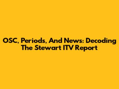 OSC, Periods, And News: Decoding The Stewart ITV Report